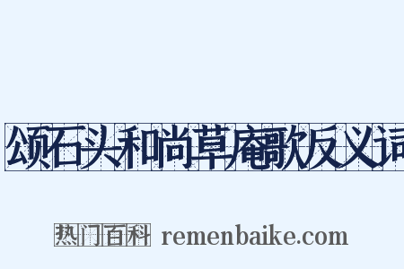 颂石头和尚草庵歌反义词是什么意思的图片